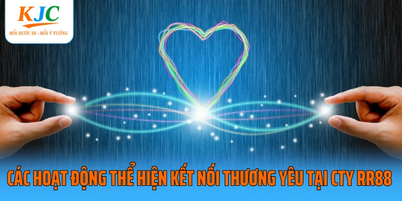 Các hoạt động thể hiện kết nối thương yêu tại cty RR88