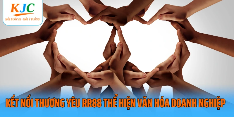 Kết nối thương yêu RR88 thể hiện văn hóa doanh nghiệp